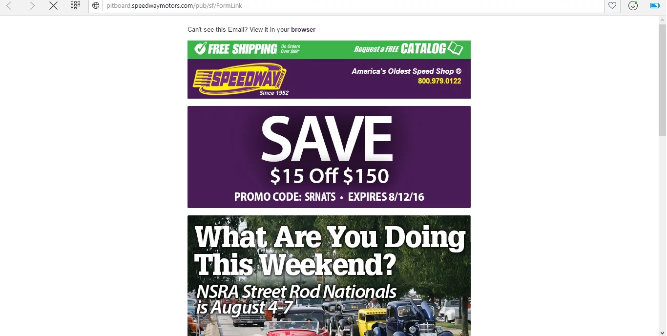 Coupons for Stores Related to speedwaymotors.com This includes tracking mentions of Speedway Motors coupons on social media outlets like Twitter and Instagram, visiting blogs and forums related to Speedway Motors products and services, and scouring top deal sites for the latest Speedway Motors promo codes.
