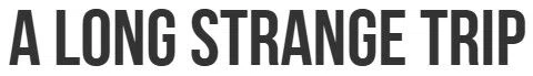 A Long Strange Trip