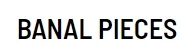 BANAL PIECES