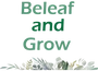 Beleaf and Grow