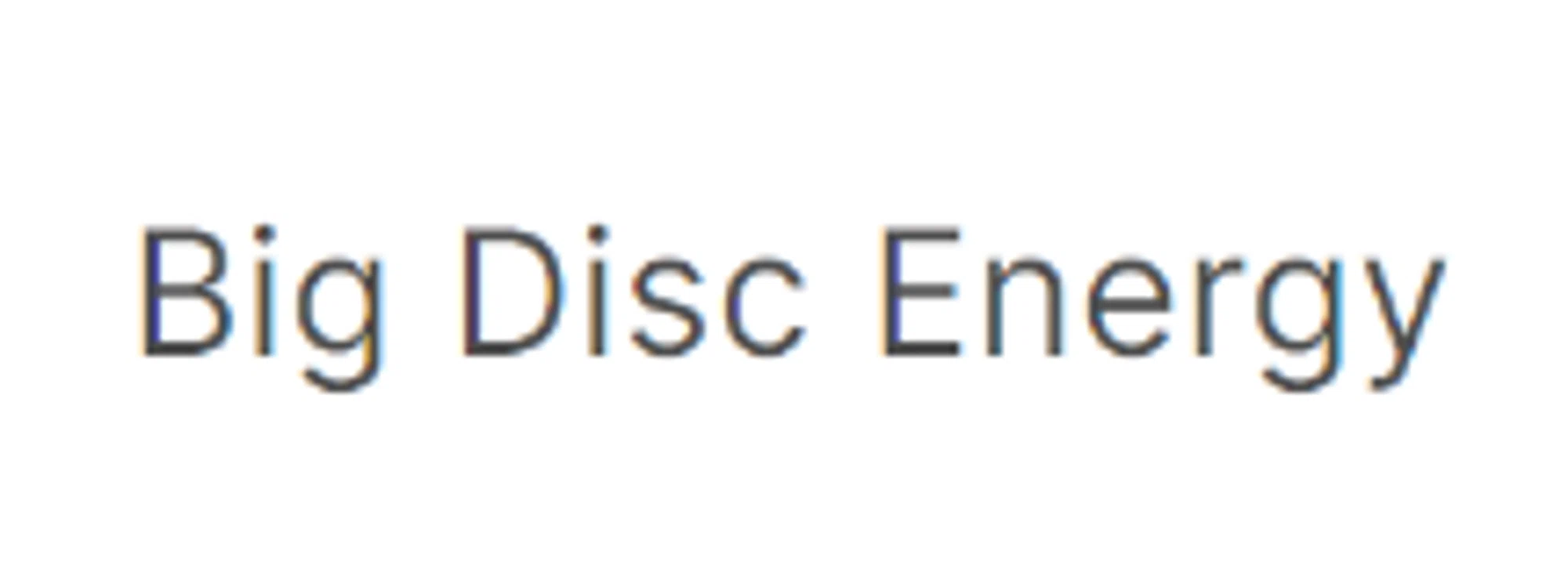 Big Disc Energy