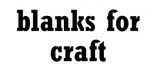 Blanks for craft