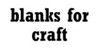 Blanks for craft