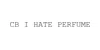 CB I Hate Perfume