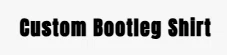 Custom Bootleg Shirt
