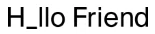 Hllo Friend