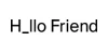 Hllo Friend