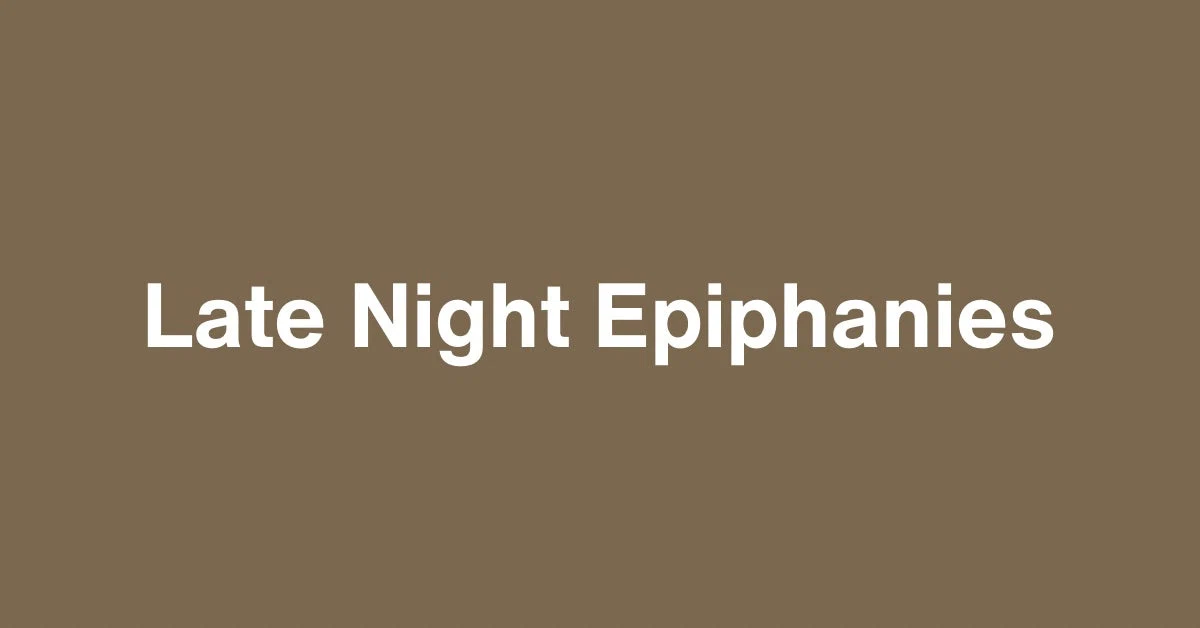 Late Night Epiphanies