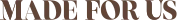 Made For Us