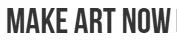 MAKE ART NOW
