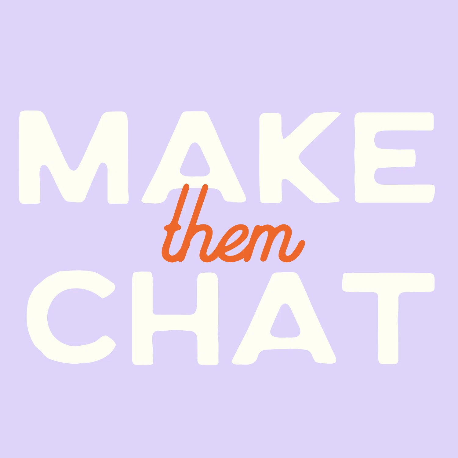 Make Them Chat