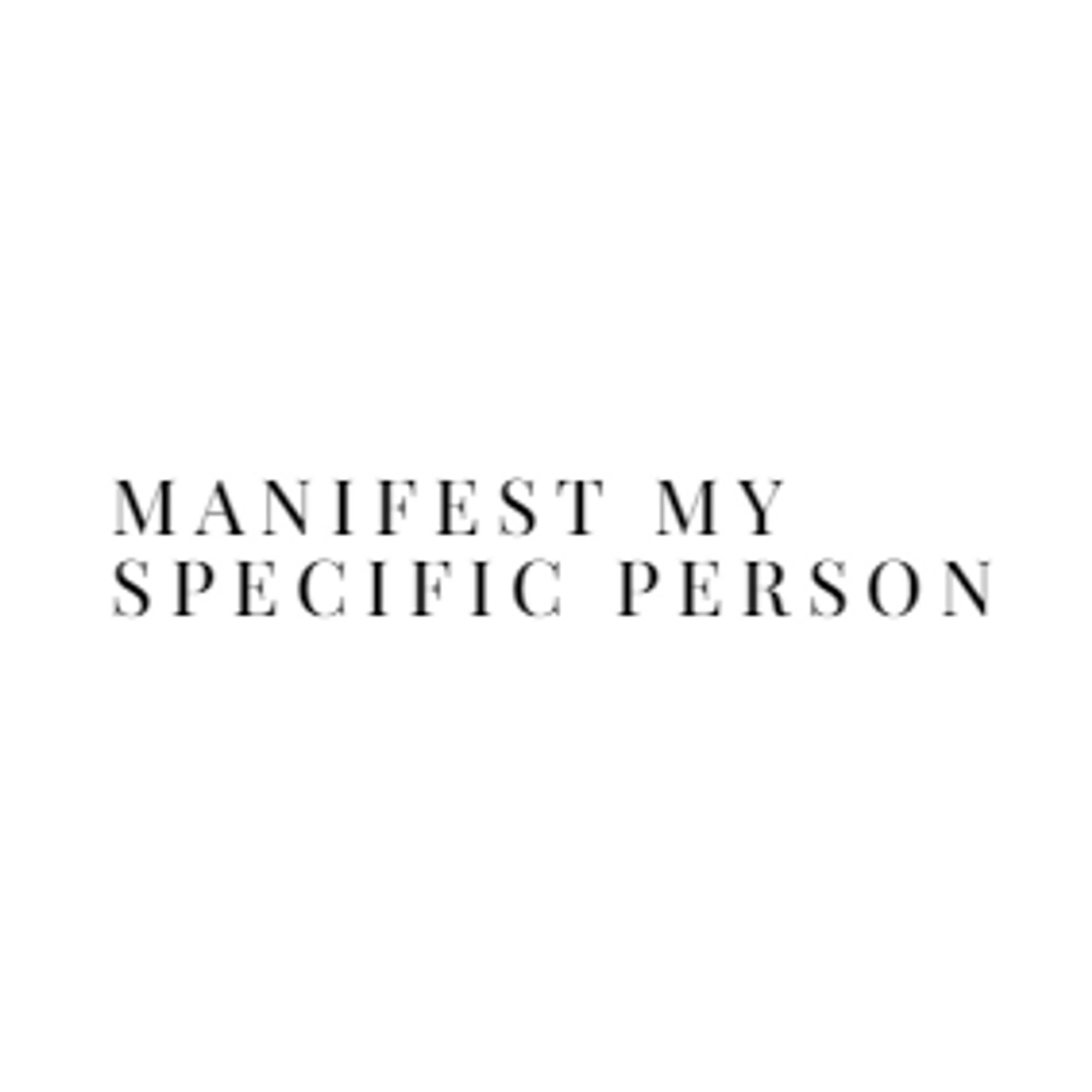 Manifest My Specific Person