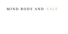 Mind Body and Salt