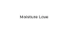 Moisture Love