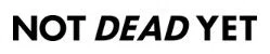 Not Dead Yet
