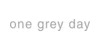 One Grey Day