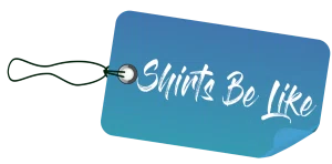 Shirts Be Like