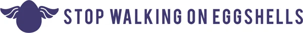 Stop Walking On Eggshells