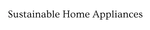 Sustainable Home Appliances