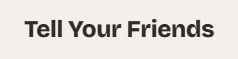 Tell Your Friends
