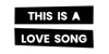 This Is A Love Song