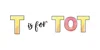 T is for Tot