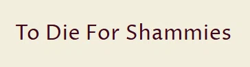 To Die For Shammies