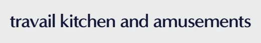 Travail Kitchen & Amusements
