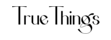 True Things