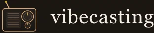 Vibecasting