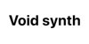 Void synth