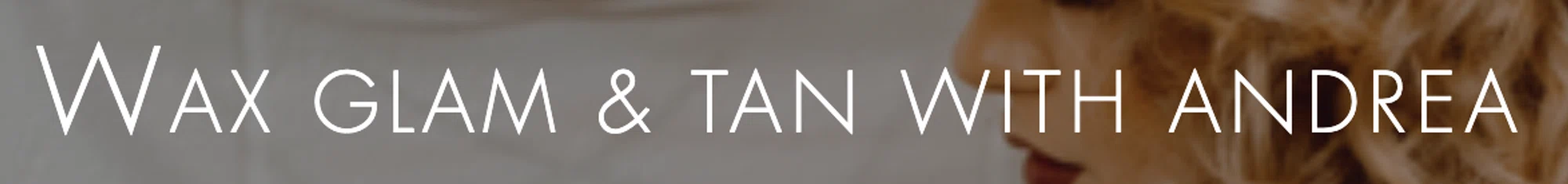 Wax Glam & Tan with Andrea