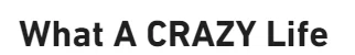 What A CRAZY Life