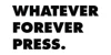Whatever Forever Press