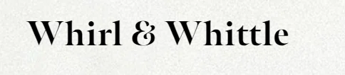 Whirl & Whittle